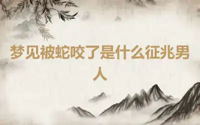 梦见被蛇咬了是什么征兆男人