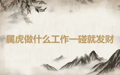 属虎做什么工作一碰就发财