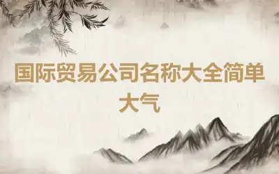 国际贸易公司名称大全简单大气
