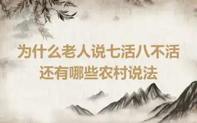 为什么老人说七活八不活 还有哪些农村说法