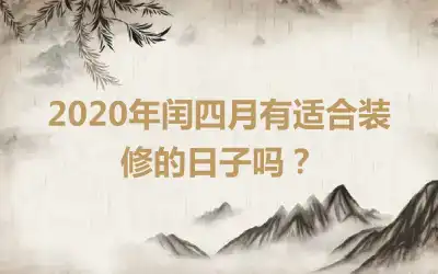2020年闰四月有适合装修的日子吗？