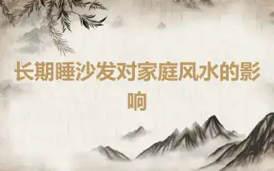 长期睡沙发对家庭风水的影响