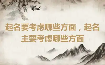 起名要考虑哪些方面，起名主要考虑哪些方面
