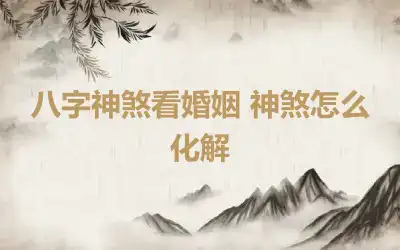 八字神煞看婚姻 神煞怎么化解