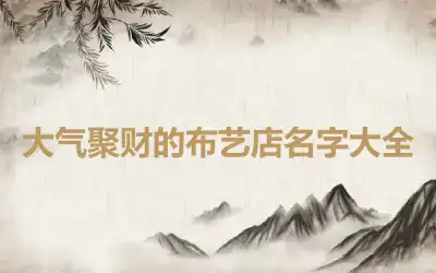 大气聚财的布艺店名字大全