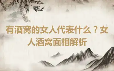 有酒窝的女人代表什么？女人酒窝面相解析
