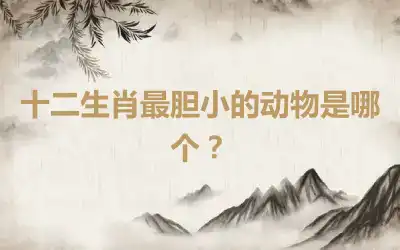 十二生肖最胆小的动物是哪个？