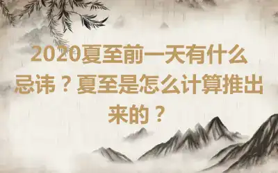 2020夏至前一天有什么忌讳？夏至是怎么计算推出来的？