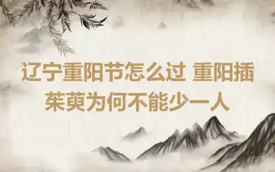 辽宁重阳节怎么过 重阳插茱萸为何不能少一人