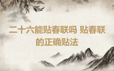 二十六能贴春联吗 贴春联的正确贴法