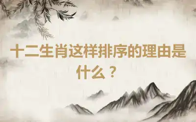 十二生肖这样排序的理由是什么？