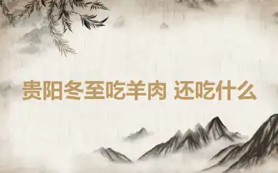 贵阳冬至吃羊肉 还吃什么