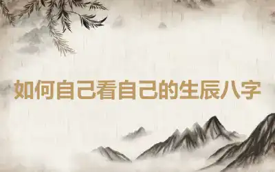 如何自己看自己的生辰八字