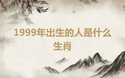 1999年出生的人是什么生肖