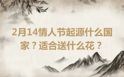 2月14情人节起源什么国家？适合送什么花？