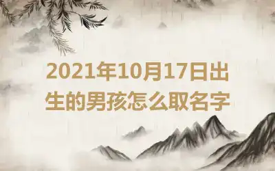 2021年10月17日出生的男孩怎么取名字