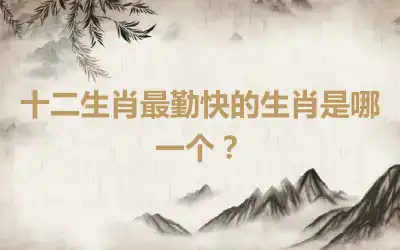 十二生肖最勤快的生肖是哪一个？