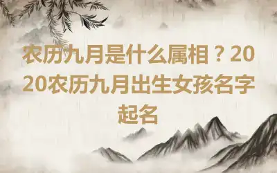 农历九月是什么属相？2020农历九月出生女孩名字起名