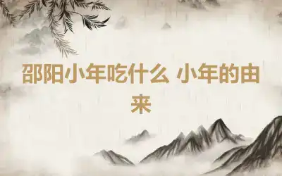 邵阳小年吃什么 小年的由来