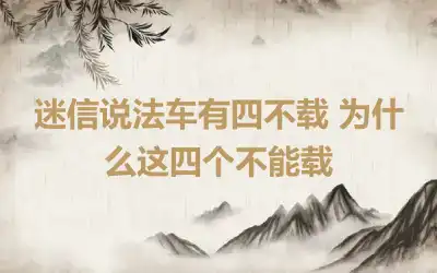 迷信说法车有四不载 为什么这四个不能载