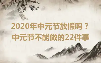 2020年中元节放假吗？中元节不能做的22件事