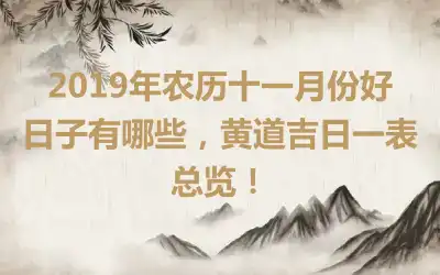 2019年农历十一月份好日子有哪些,黄道吉日一表总览!