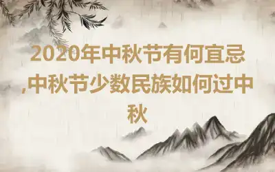 2020年中秋节有何宜忌,中秋节少数民族如何过中秋