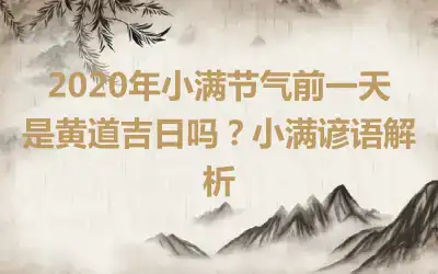 2020年小满节气前一天是黄道吉日吗？小满谚语解析