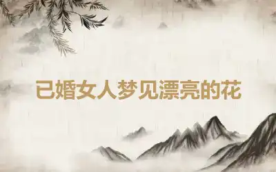 已婚女人梦见漂亮的花