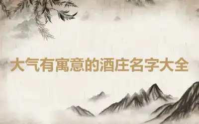 大气有寓意的酒庄名字大全