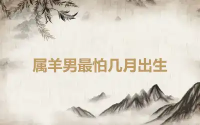 属羊男最怕几月出生
