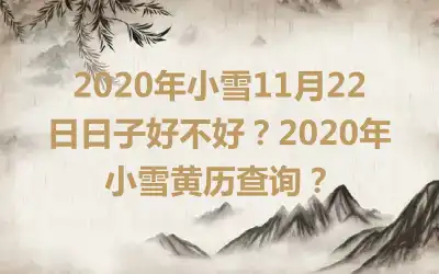 2020年小雪11月22日日子好不好？2020年小雪黄历查询？