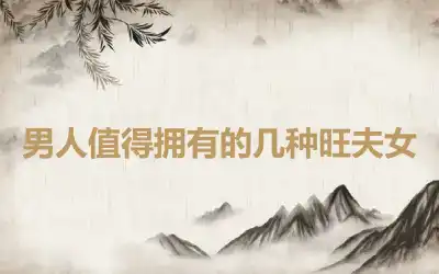 男人值得拥有的几种旺夫女
