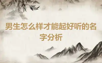 男生怎么样才能起好听的名字分析