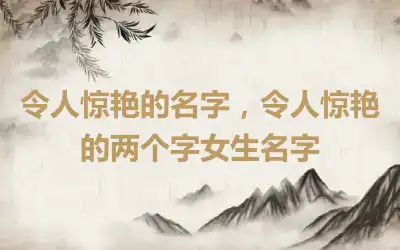 令人惊艳的名字，令人惊艳的两个字女生名字