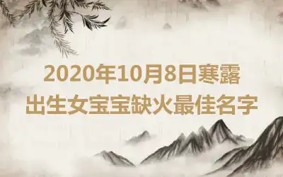 2020年10月8日寒露出生女宝宝缺火最佳名字