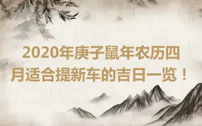 2020年庚子鼠年农历四月适合提新车的吉日一览！