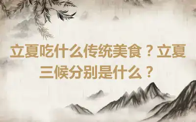 立夏吃什么传统美食？立夏三候分别是什么？