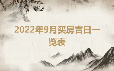 2022年9月买房吉日一览表