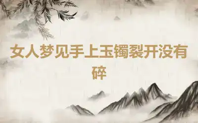 女人梦见手上玉镯裂开没有碎