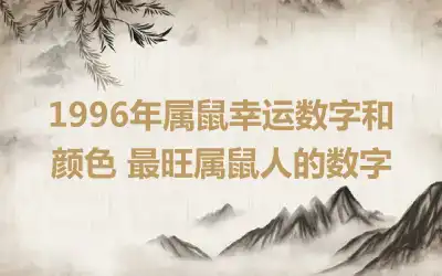 1996年属鼠幸运数字和颜色 最旺属鼠人的数字