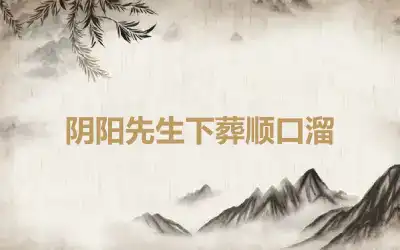 阴阳先生下葬顺口溜