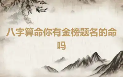 八字算命你有金榜题名的命吗