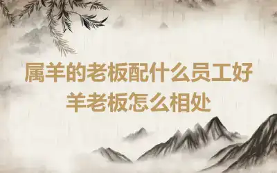 属羊的老板配什么员工好 羊老板怎么相处