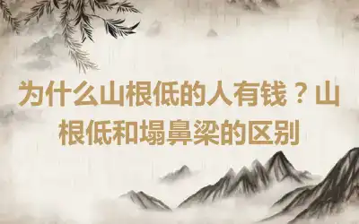 为什么山根低的人有钱？山根低和塌鼻梁的区别