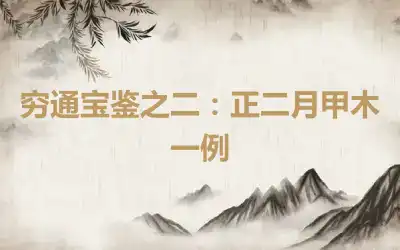 穷通宝鉴之二：正二月甲木一例
