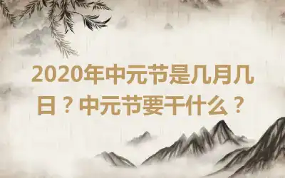 2020年中元节是几月几日？中元节要干什么？