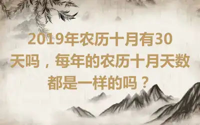 2019年农历十月有30天吗，每年的农历十月天数都是一样的吗？