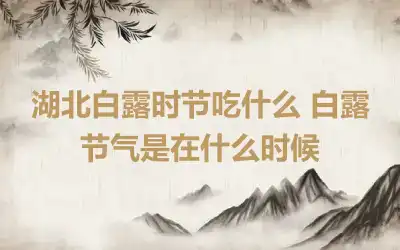 湖北白露时节吃什么 白露节气是在什么时候