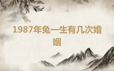 1987年兔一生有几次婚姻